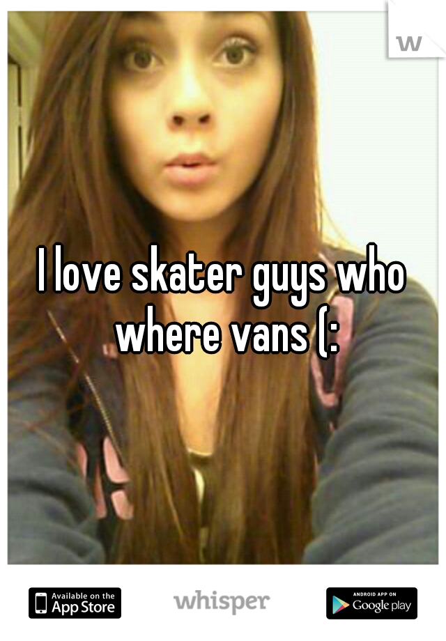 I love skater guys who where vans (: