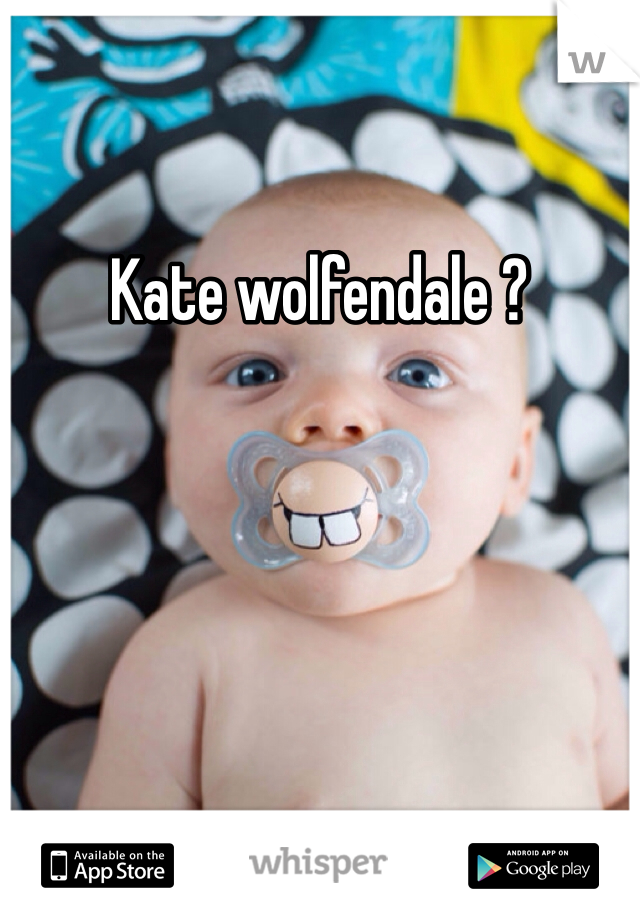 Kate wolfendale ? 
