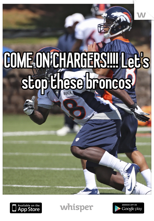 COME ON CHARGERS!!!! Let's stop these broncos
