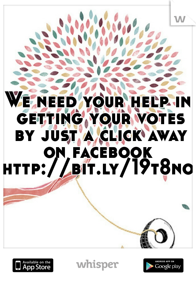 We need your help in getting your votes by just a click away on facebook 
http://bit.ly/19t8noU