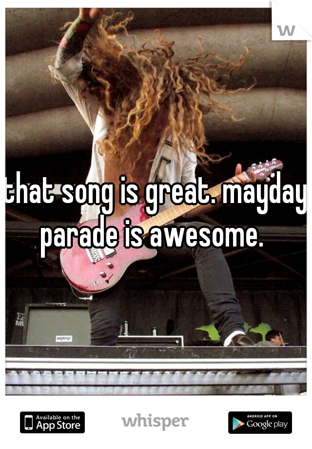 that song is great. mayday parade is awesome.  
