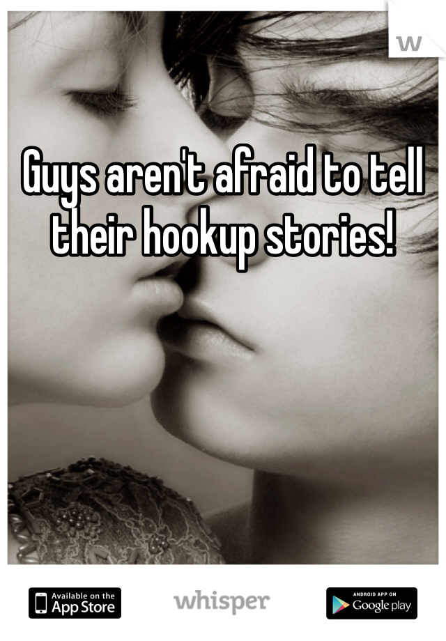 Guys aren't afraid to tell their hookup stories!