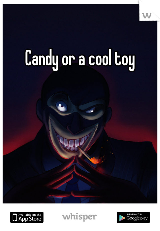 Candy or a cool toy