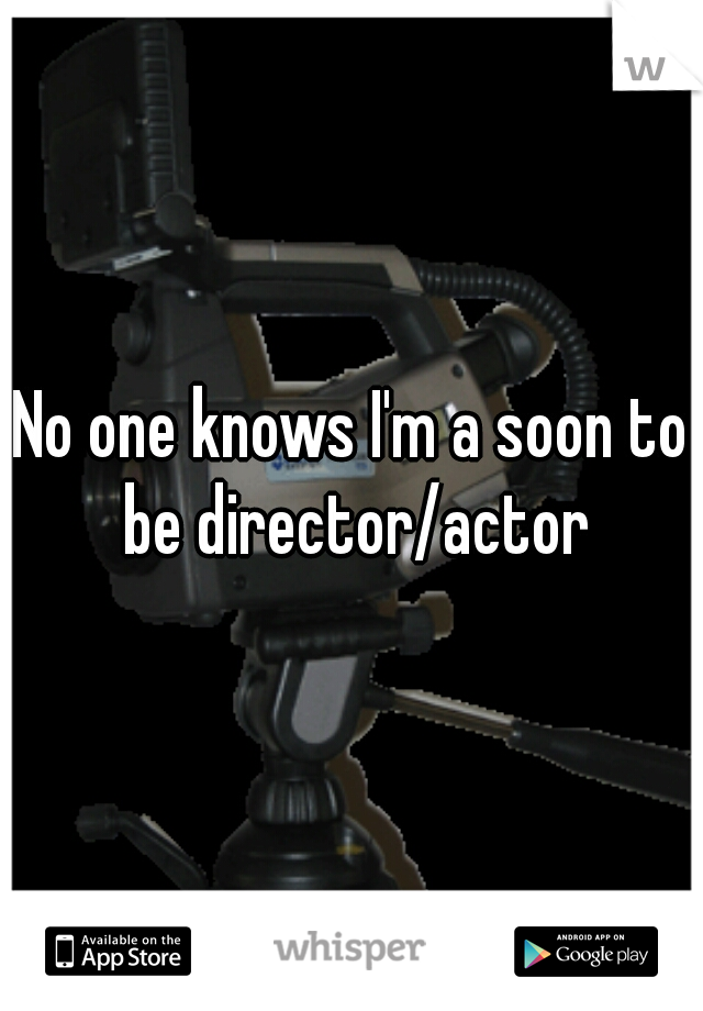 No one knows I'm a soon to be director/actor