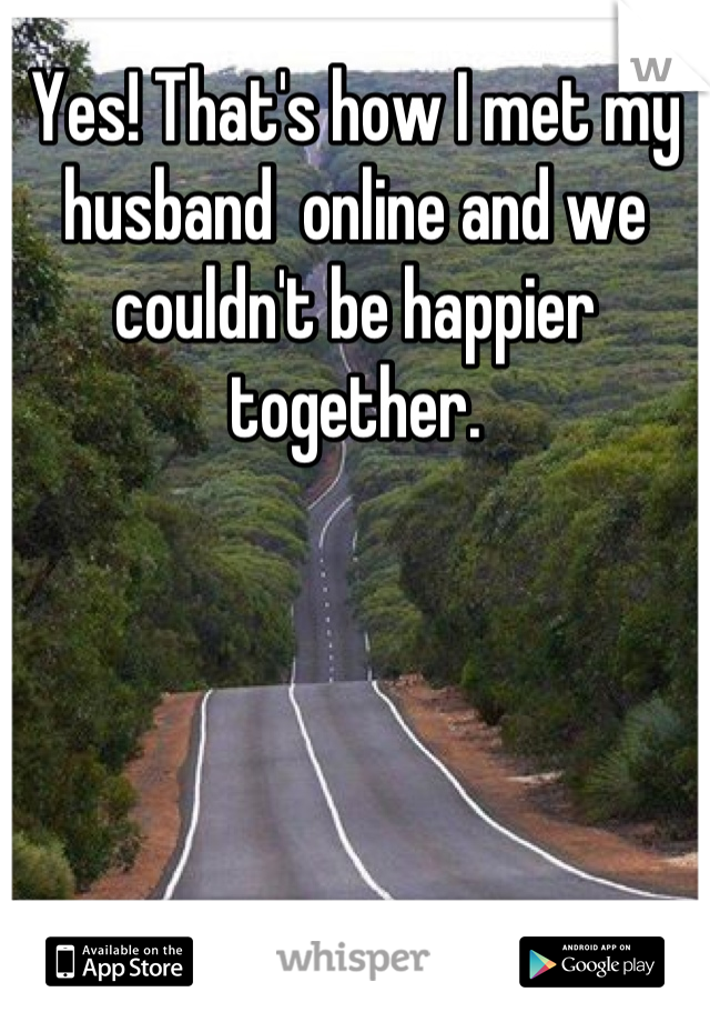 Yes! That's how I met my husband  online and we couldn't be happier together.