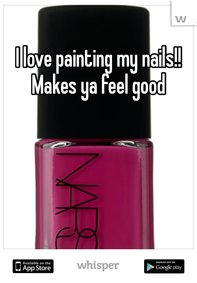 I love painting my nails!! Makes ya feel good

