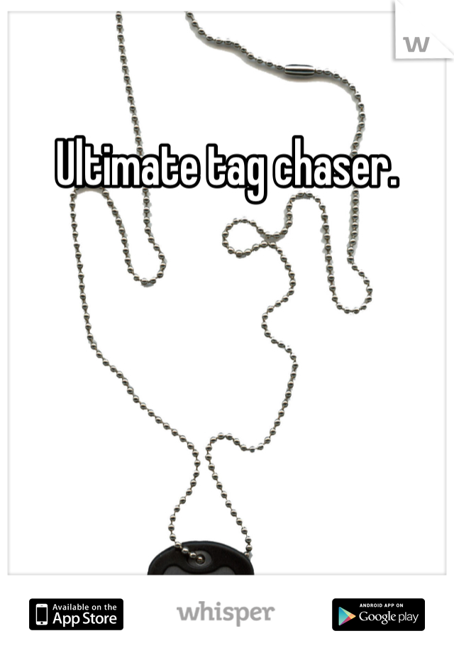 Ultimate tag chaser. 