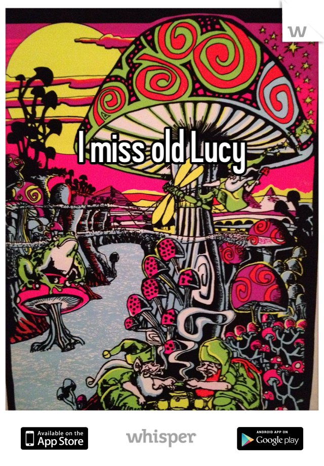 I miss old Lucy 
