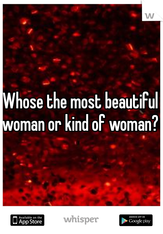 Whose the most beautiful woman or kind of woman? 