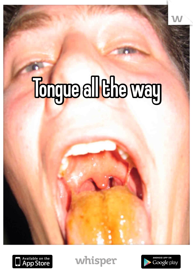 Tongue all the way