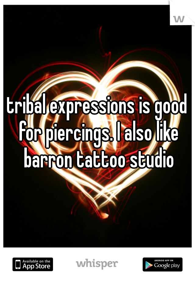 tribal expressions is good for piercings. I also like barron tattoo studio