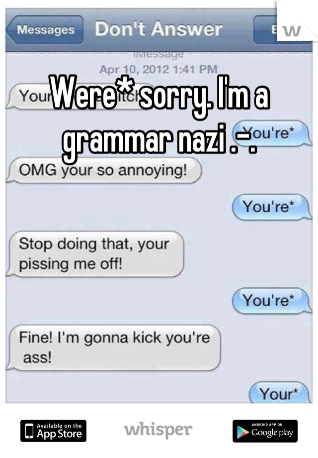 Were* sorry. I'm a grammar nazi .-.
