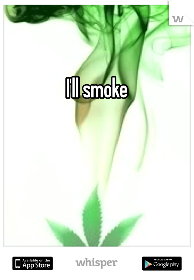 I'll smoke