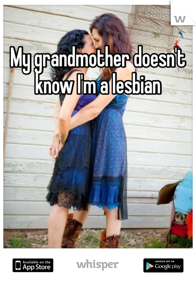 My grandmother doesn't know I'm a lesbian 