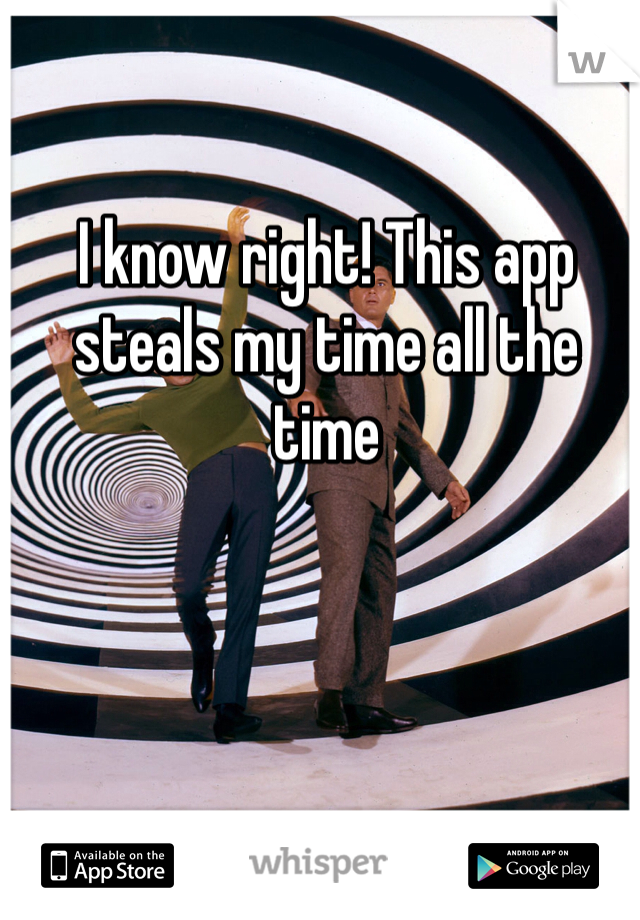 I know right! This app steals my time all the time