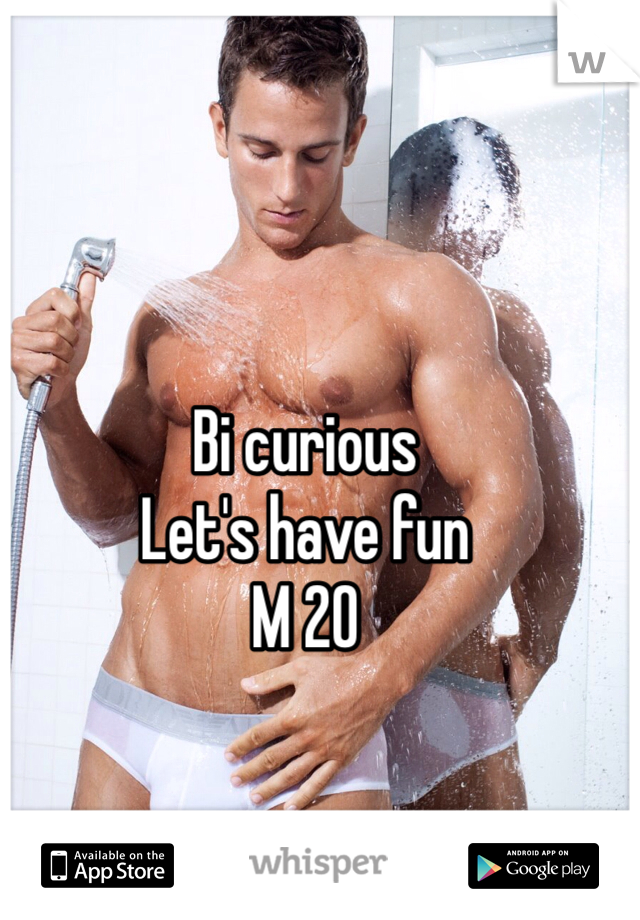 Bi curious 
Let's have fun
M 20