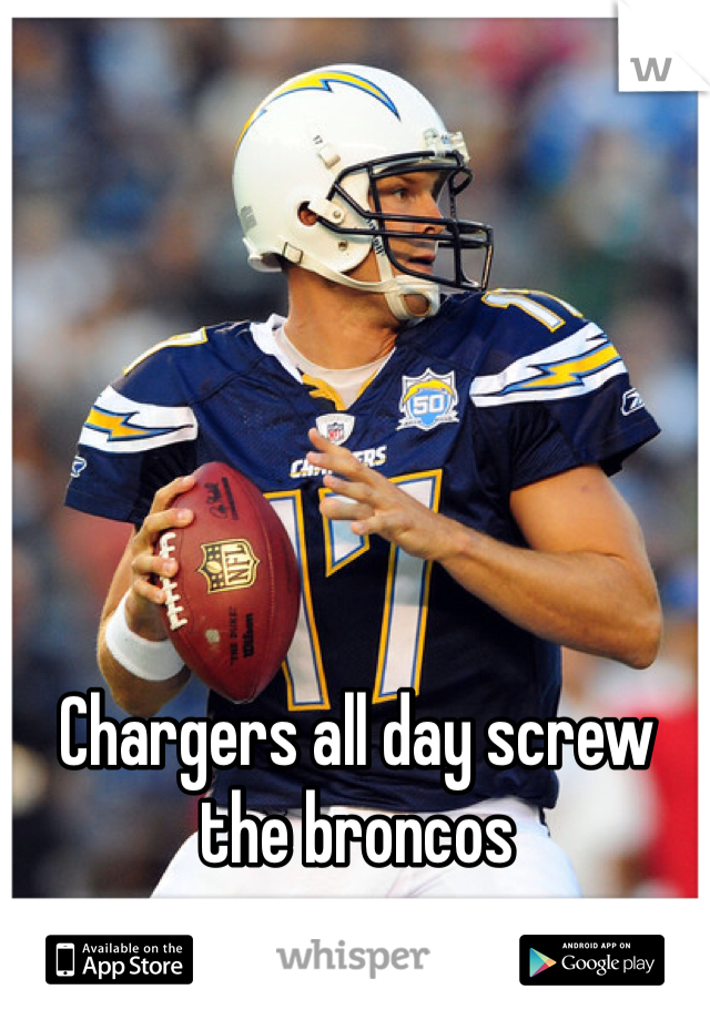 Chargers all day screw the broncos