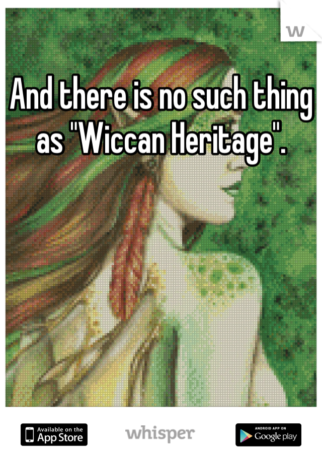 And there is no such thing as "Wiccan Heritage". 