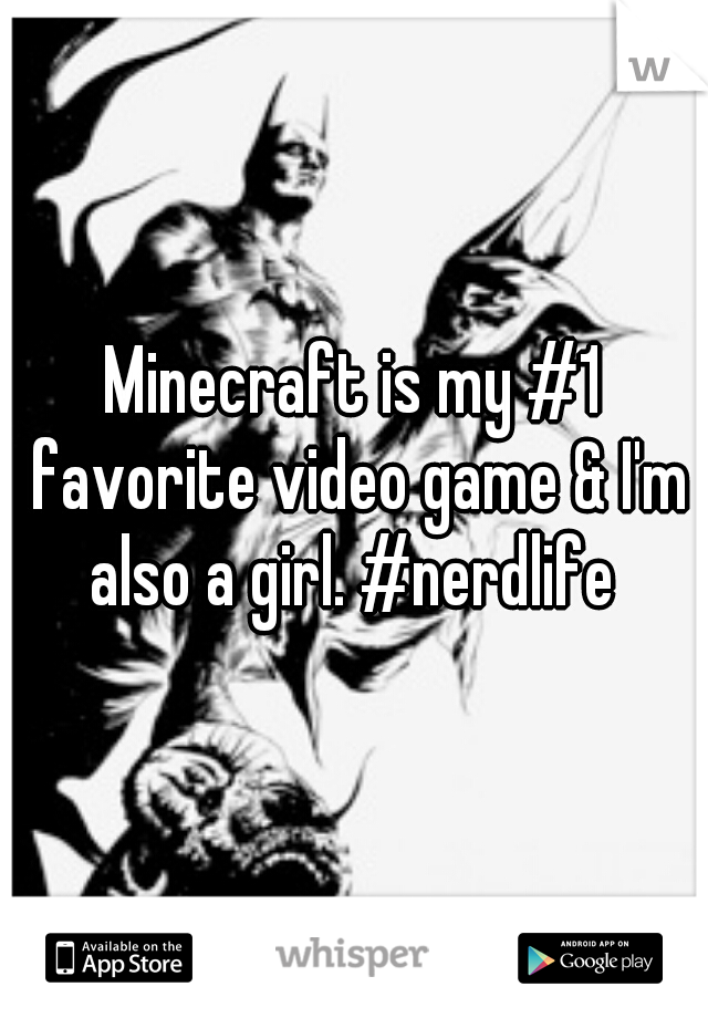 Minecraft is my #1 favorite video game & I'm also a girl. #nerdlife 