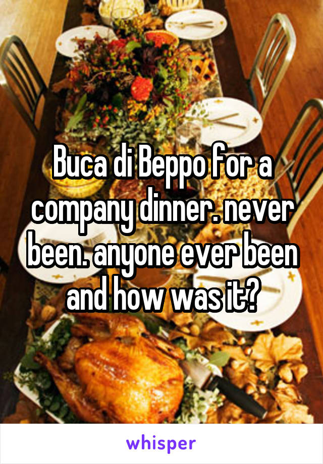 Buca di Beppo for a company dinner. never been. anyone ever been and how was it?