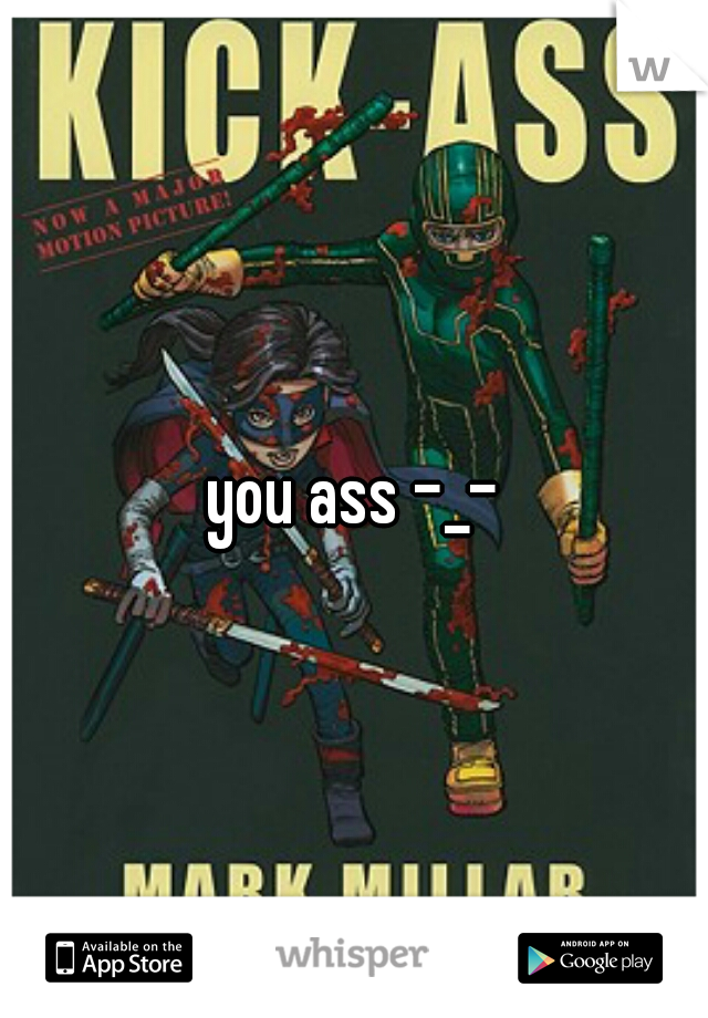 you ass -_-