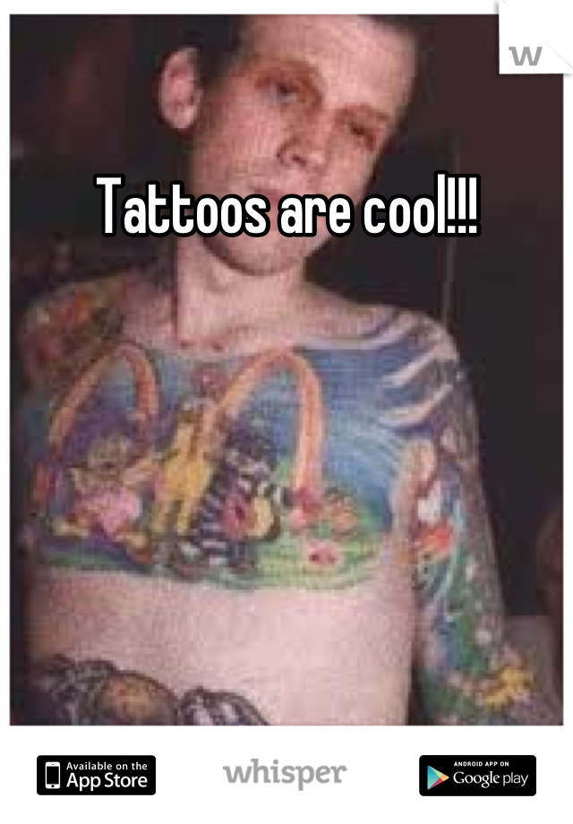 Tattoos are cool!!!