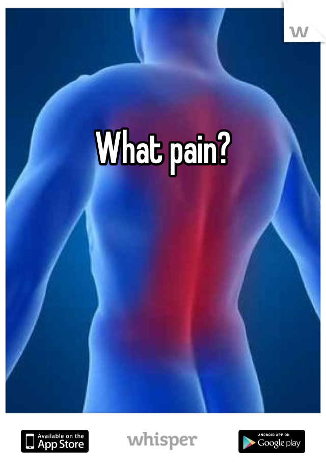 What pain?