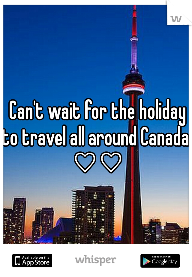 Can't wait for the holiday
to travel all around Canada 
♡♡