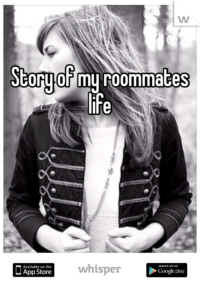 Story of my roommates life