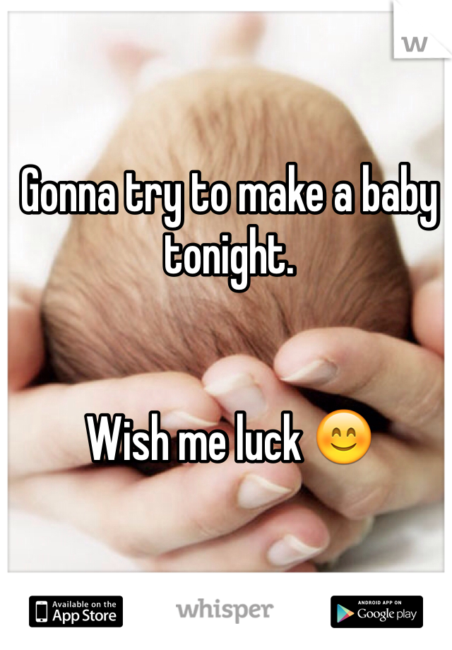 Gonna try to make a baby tonight.


Wish me luck 😊