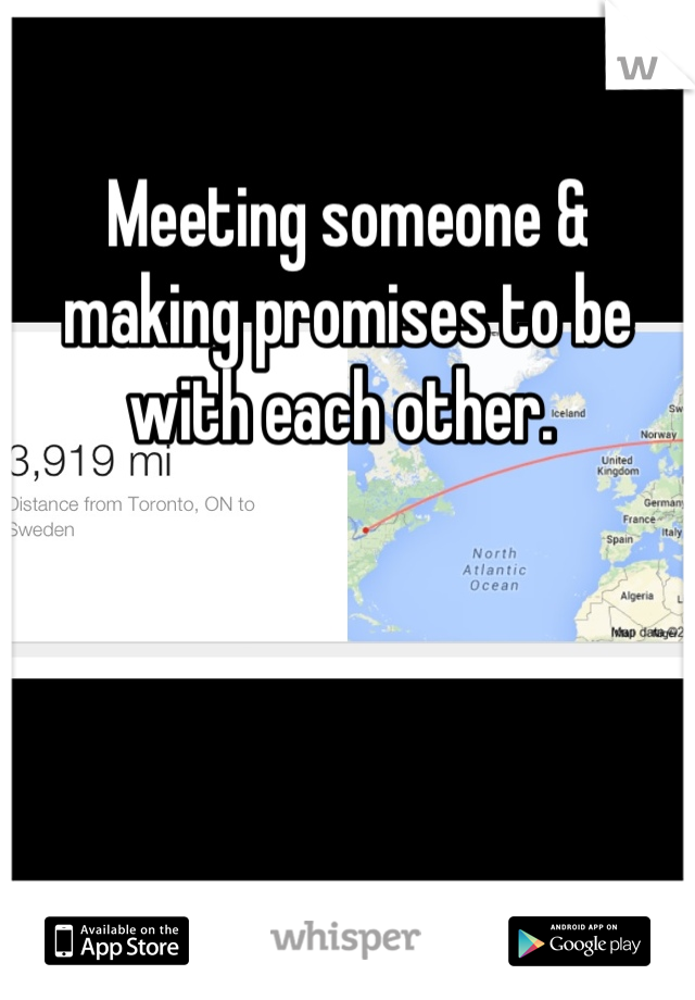 Meeting someone & making promises to be with each other. 