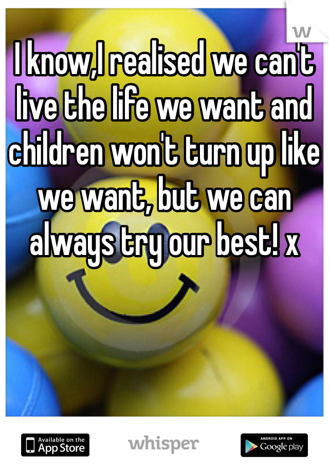 I know,I realised we can't live the life we want and children won't turn up like we want, but we can always try our best! x