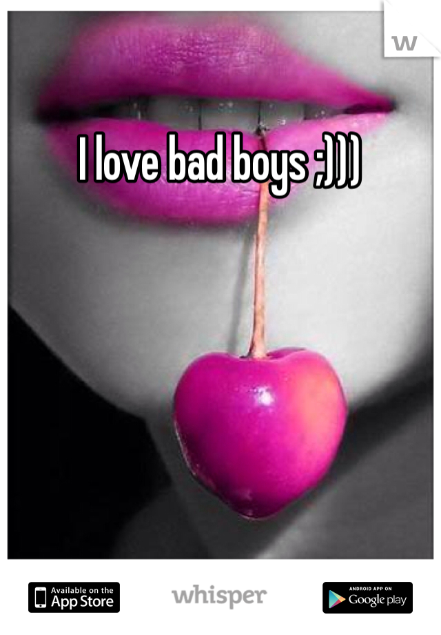 I love bad boys ;)))
