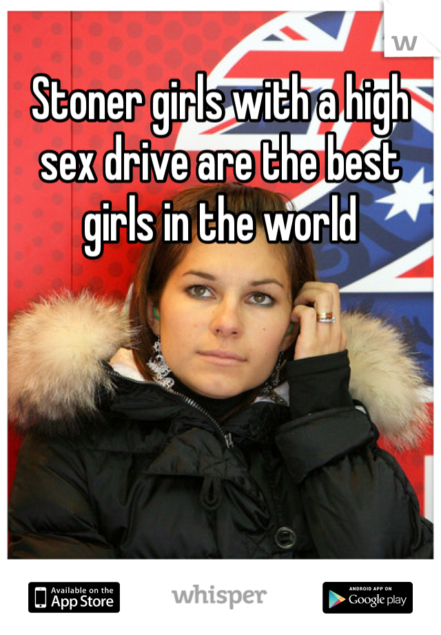 Stoner girls with a high sex drive are the best girls in the world