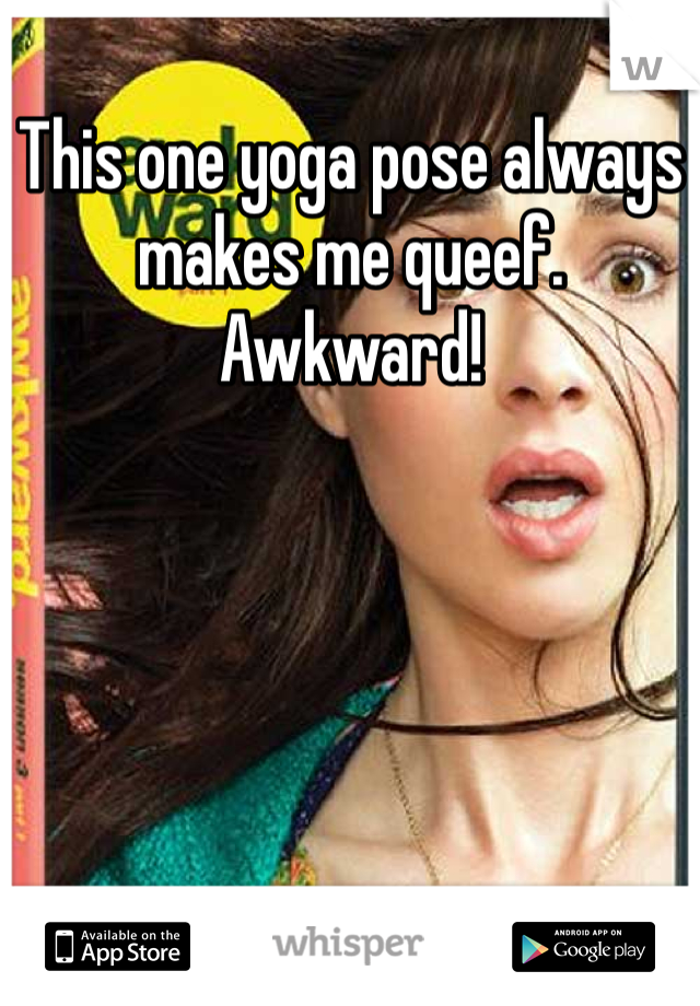 This one yoga pose always makes me queef. Awkward!