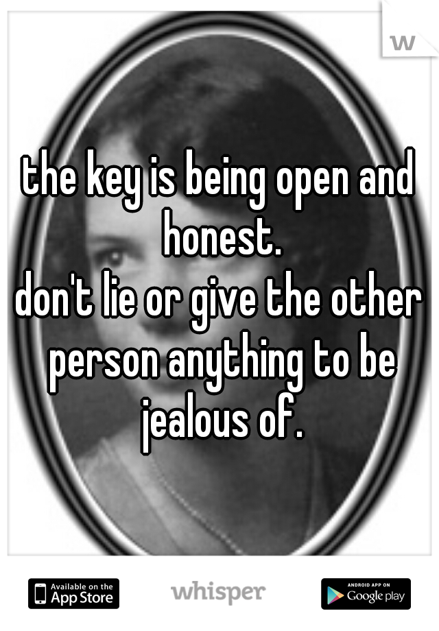 the key is being open and honest.
don't lie or give the other person anything to be jealous of.