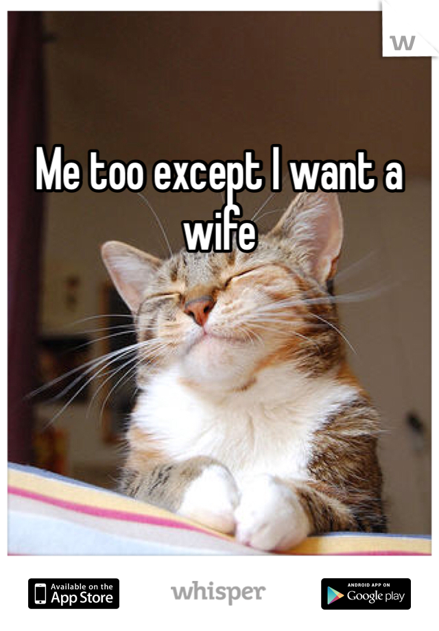 Me too except I want a wife