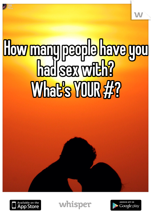 How many people have you had sex with?
What's YOUR #?