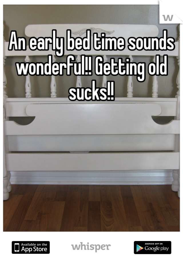 An early bed time sounds wonderful!! Getting old sucks!!