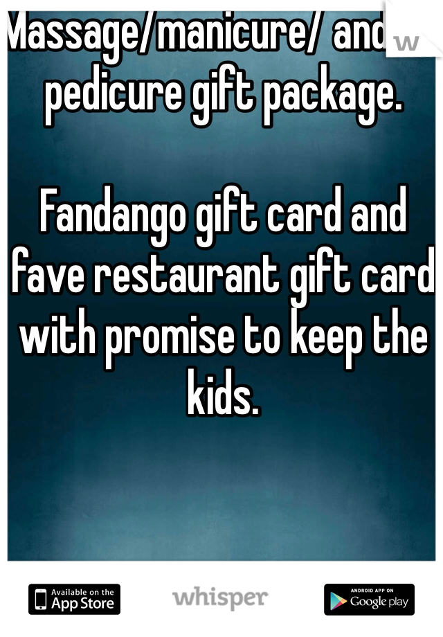 Massage/manicure/ and/or pedicure gift package. 

Fandango gift card and fave restaurant gift card with promise to keep the kids. 

 