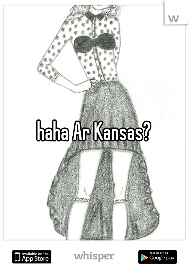 haha Ar Kansas?