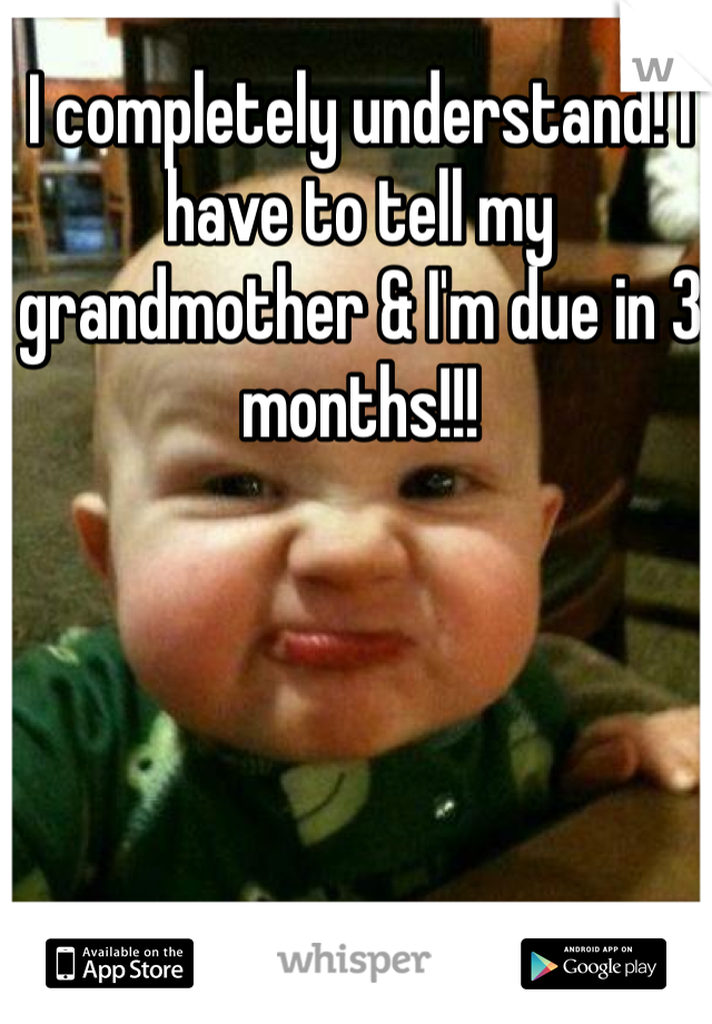 I completely understand! I have to tell my grandmother & I'm due in 3 months!!! 