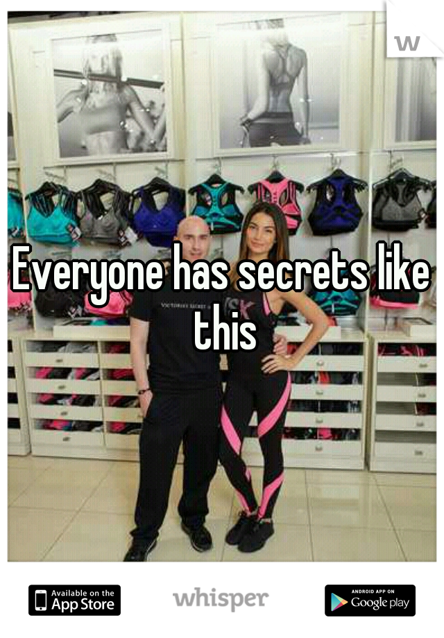 Everyone has secrets like this