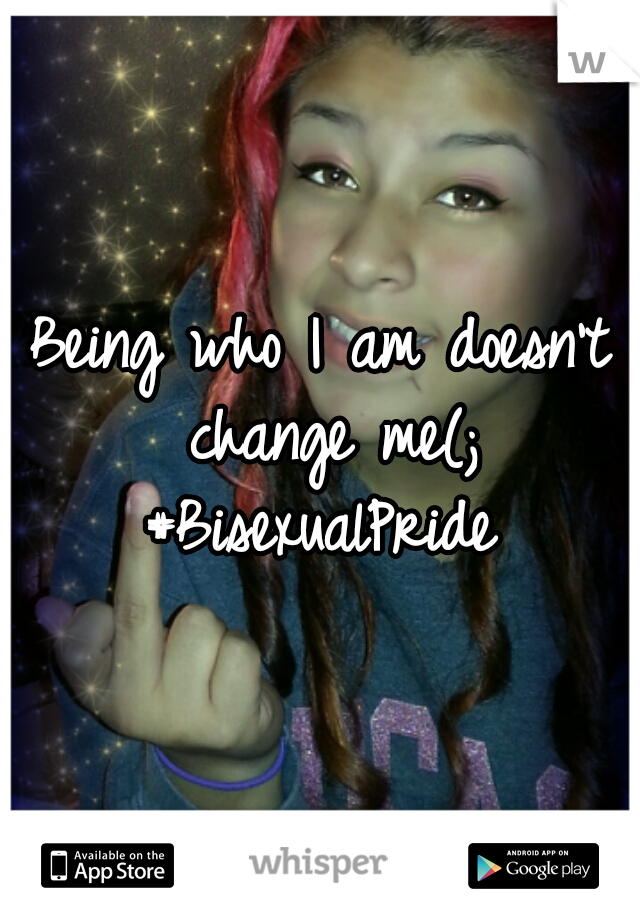 Being who I am doesn't change me(;
#BisexualPride