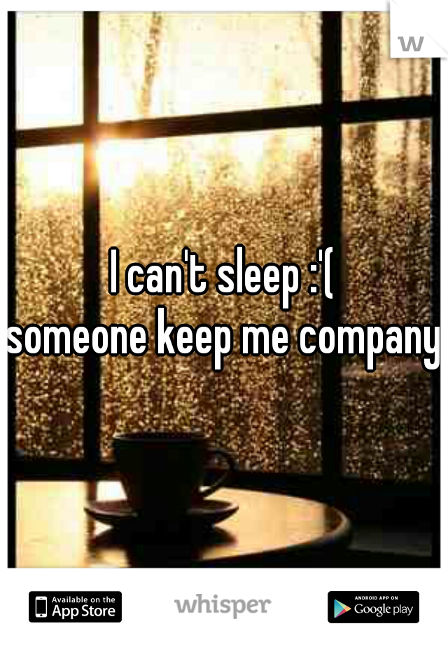 I can't sleep :'(
someone keep me company