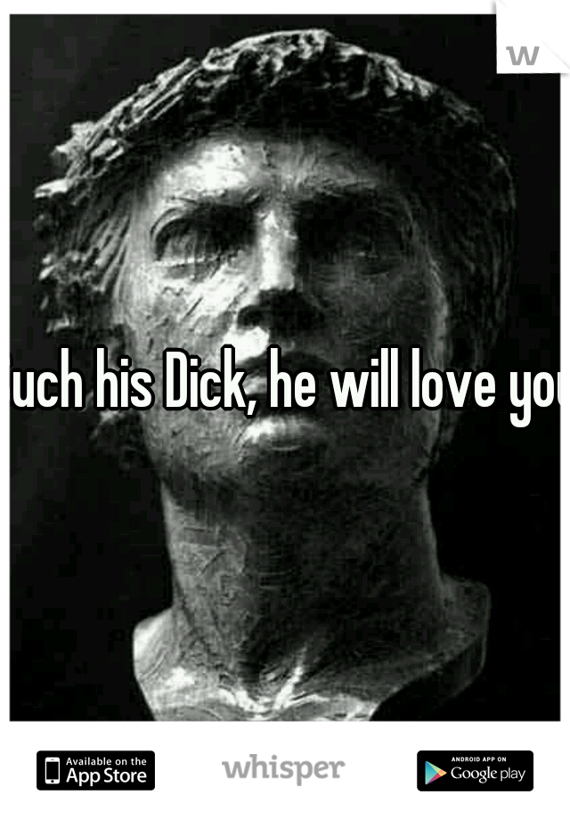Such his Dick, he will love you