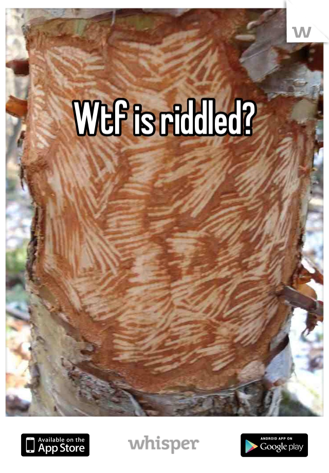 Wtf is riddled?