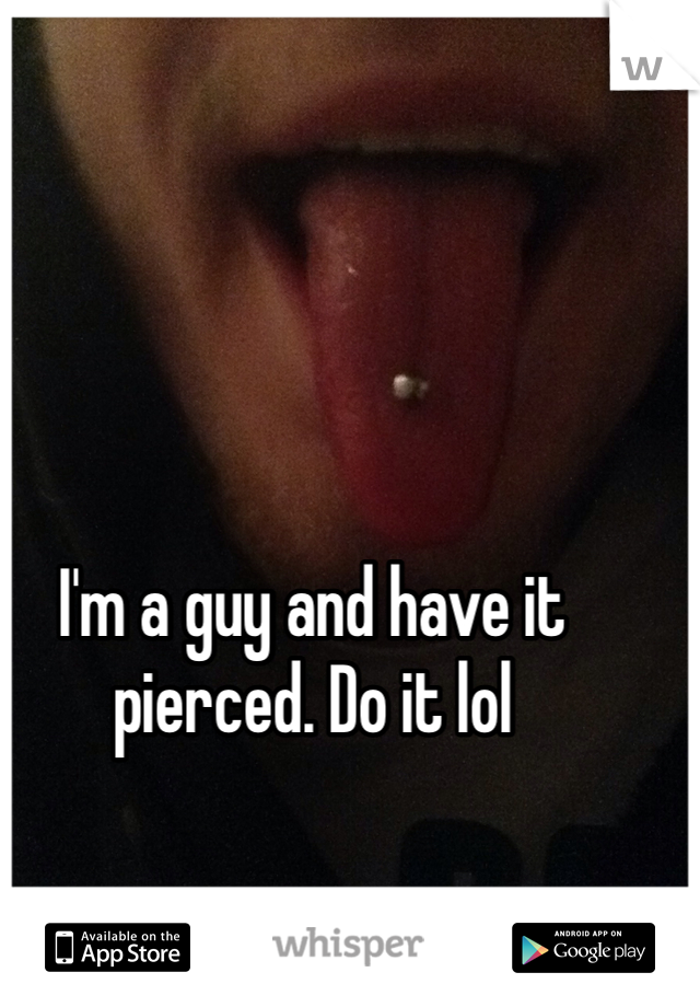 I'm a guy and have it pierced. Do it lol 