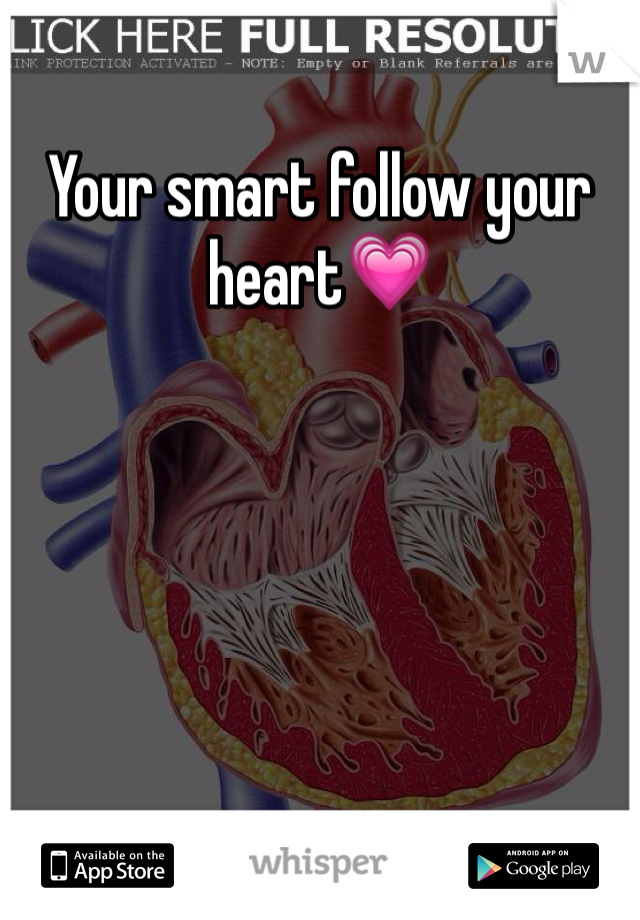 Your smart follow your heart💗