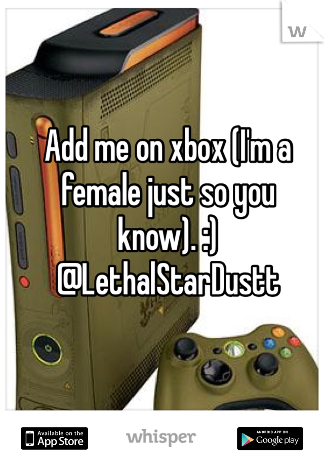 Add me on xbox (I'm a female just so you know). :) 
@LethalStarDustt 